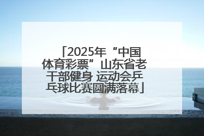 2025年“中国体育彩票”山东省老干部健身 运动会乒乓球比赛圆满落幕